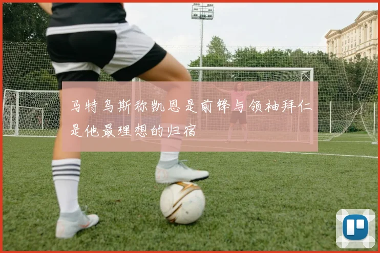 马特乌斯称凯恩是前锋与领袖拜仁是他最理想的归宿
