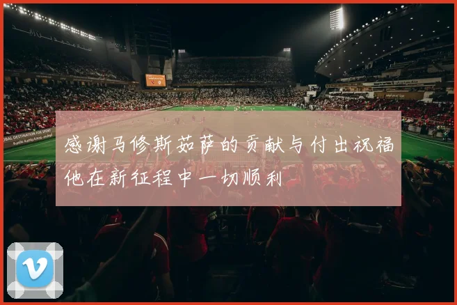 感谢马修斯茹萨的贡献与付出祝福他在新征程中一切顺利
