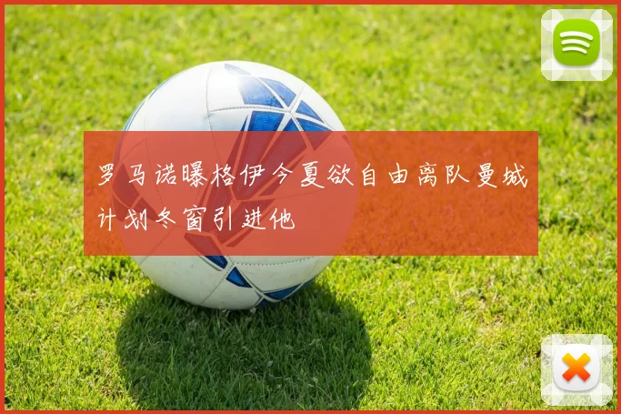 罗马诺曝格伊今夏欲自由离队曼城计划冬窗引进他