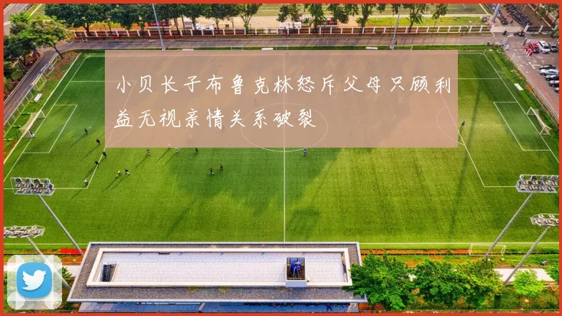 小贝长子布鲁克林怒斥父母只顾利益无视亲情关系破裂
